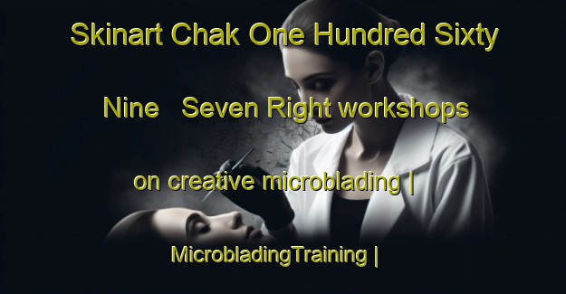 Skinart Chak One Hundred Sixty Nine   Seven Right workshops on creative microblading | MicrobladingTraining | MicrobladingClasses | SkinartTraining-Pakistan